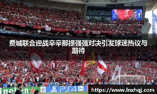 费城联合迎战辛辛那提强强对决引发球迷热议与期待